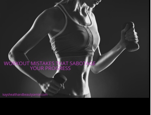 Workout Mistakes That Sabotage Your Progress